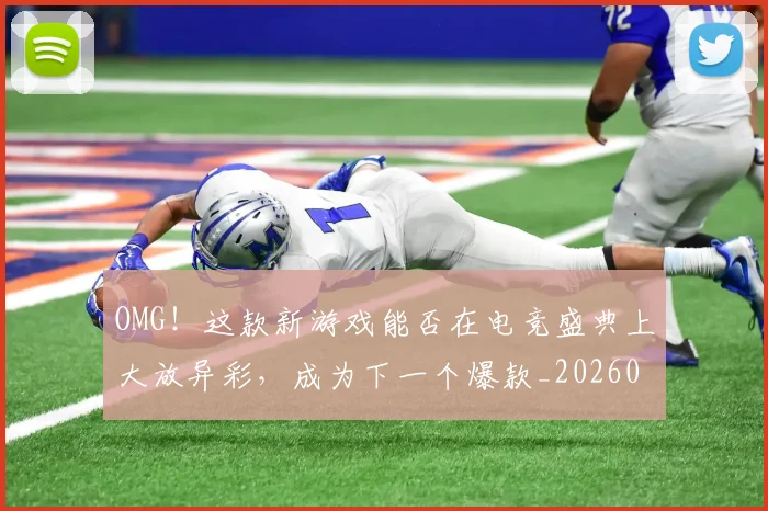 OMG！这款新游戏能否在电竞盛典上大放异彩，成为下一个爆款_20260702170339