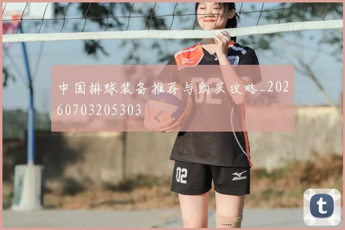 中国排球装备推荐与购买攻略_20260703205303