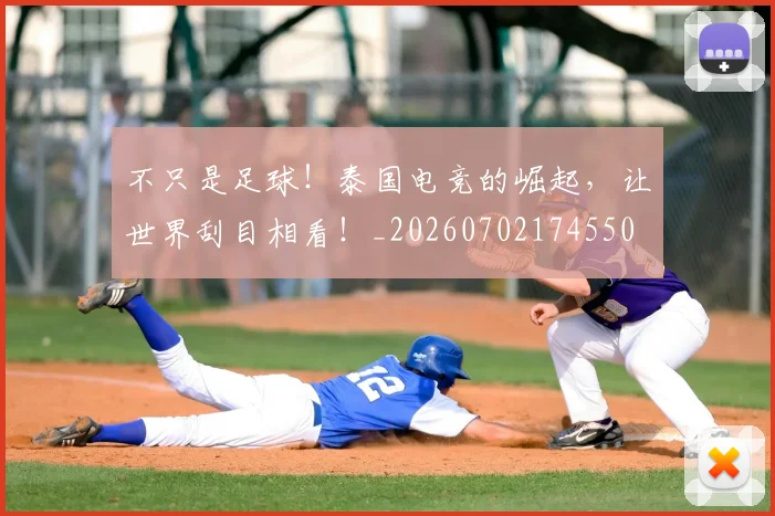 不只是足球！泰国电竞的崛起，让世界刮目相看！_20260702174550