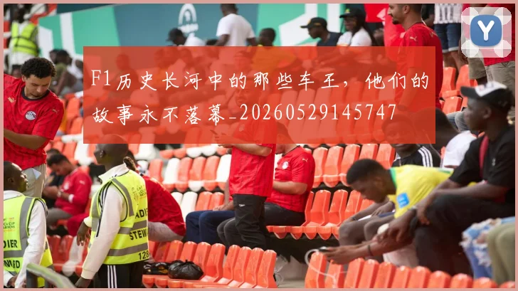 F1历史长河中的那些车王，他们的故事永不落幕_20260529145747