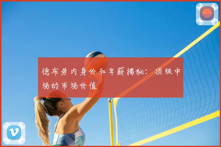 德布劳内身价和年薪揭秘：顶级中场的市场价值